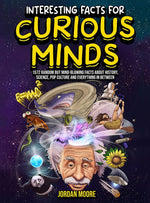 Interesting Facts for Curious Minds: 1572 Random but Mind-Blowing Facts about History@@ Science@@ Pop Culture and Everything in Between